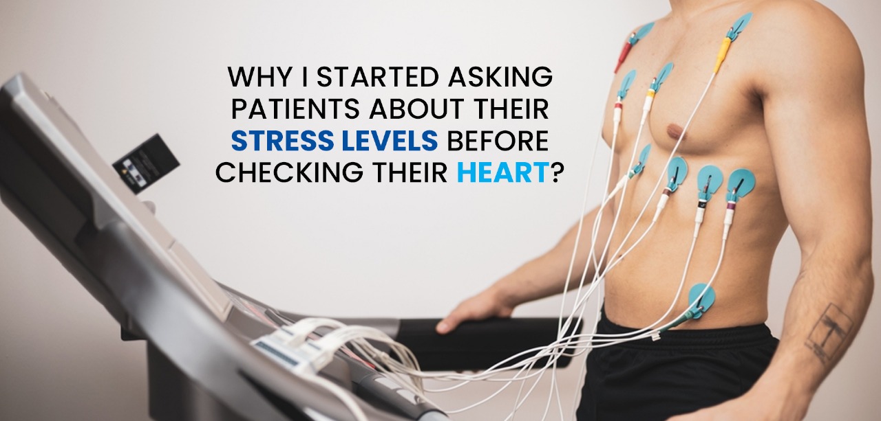 Why I started asking patients about their stress levels before checking their heart