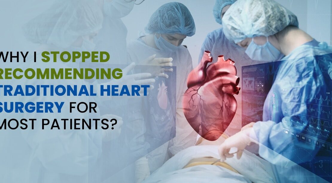 Why I Stopped Recommending Traditional Heart Surgery for Most Patients